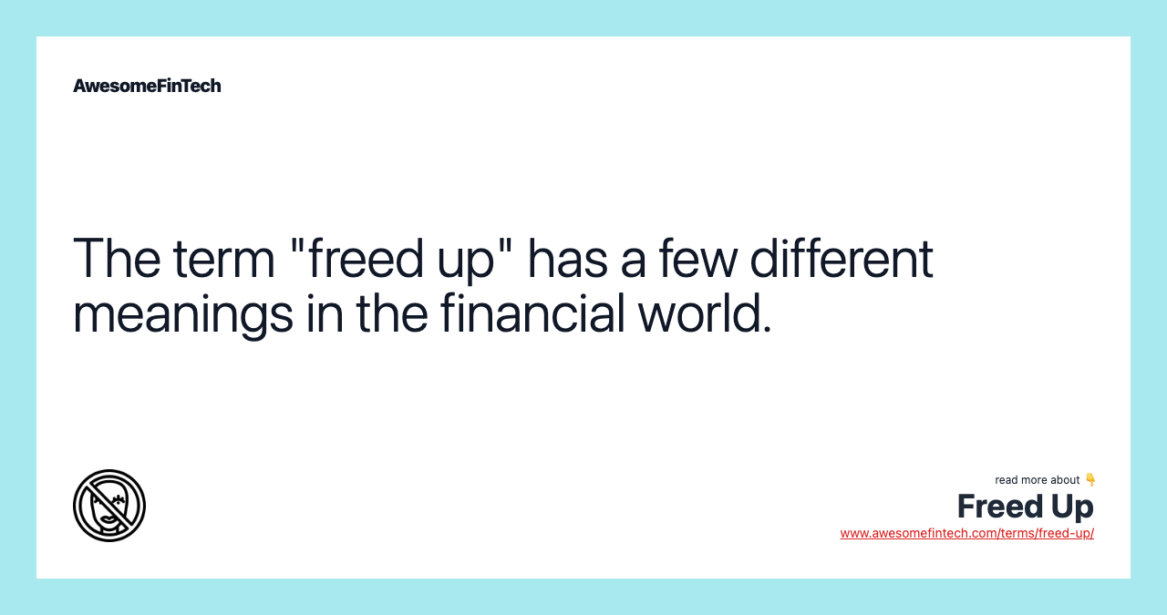 The term "freed up" has a few different meanings in the financial world.