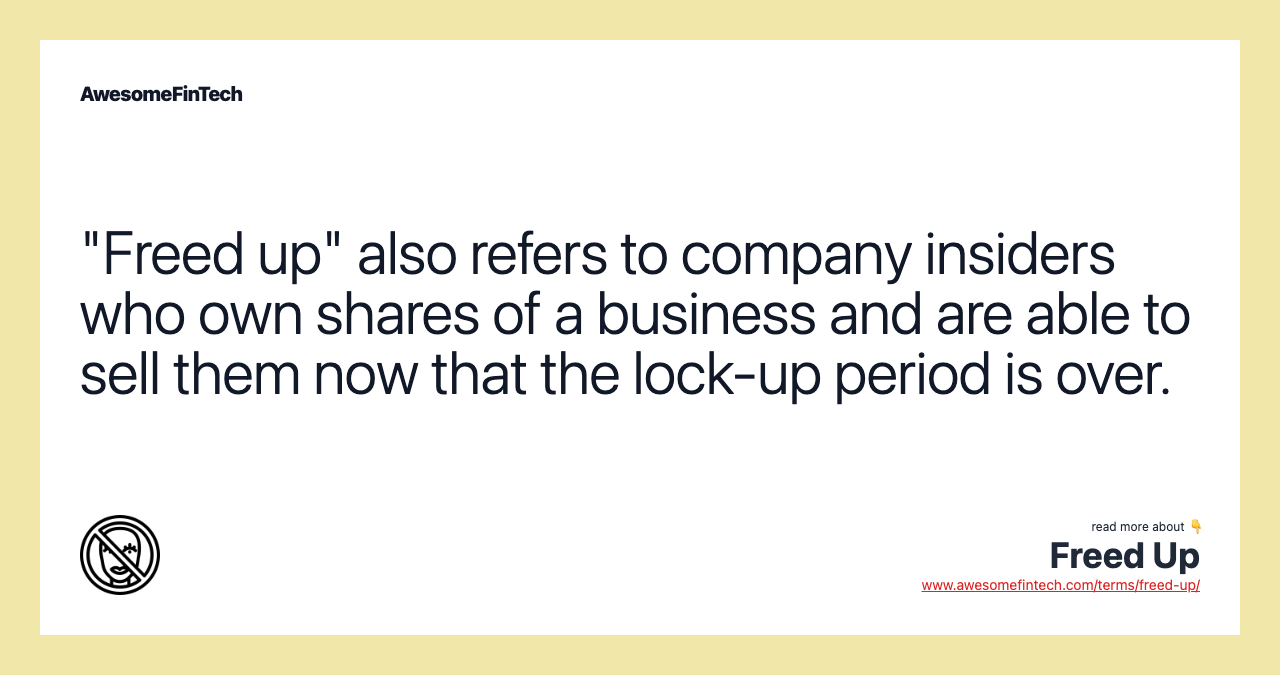"Freed up" also refers to company insiders who own shares of a business and are able to sell them now that the lock-up period is over.