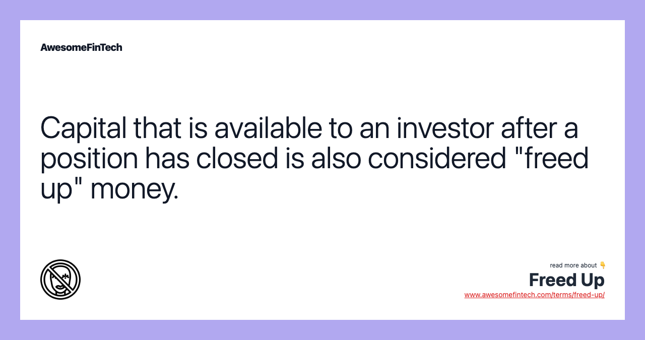 Capital that is available to an investor after a position has closed is also considered "freed up" money.