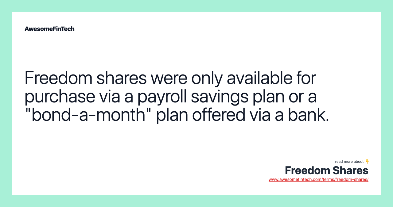 Freedom shares were only available for purchase via a payroll savings plan or a "bond-a-month" plan offered via a bank.