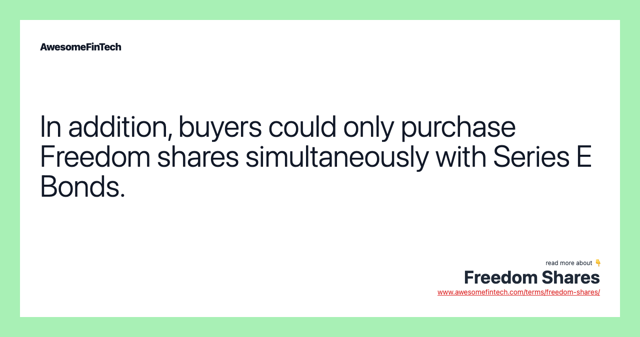 In addition, buyers could only purchase Freedom shares simultaneously with Series E Bonds.
