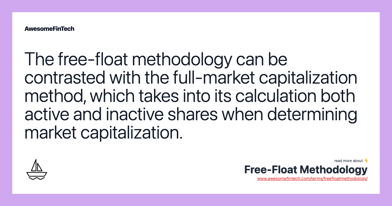 The free-float methodology can be contrasted with the full-market capitalization method, which takes into its calculation both active and inactive shares when determining market capitalization.
