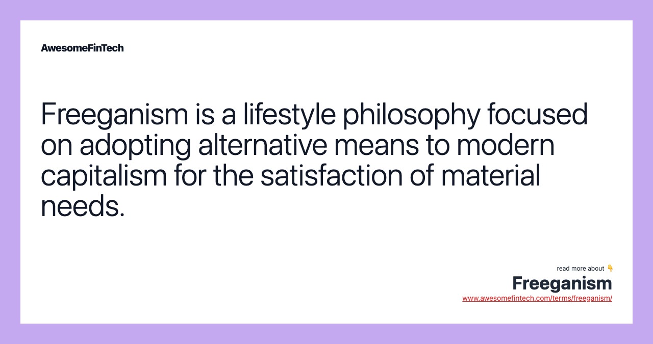 Freeganism is a lifestyle philosophy focused on adopting alternative means to modern capitalism for the satisfaction of material needs.