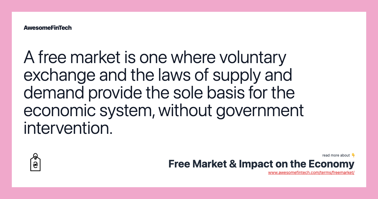 A free market is one where voluntary exchange and the laws of supply and demand provide the sole basis for the economic system, without government intervention.