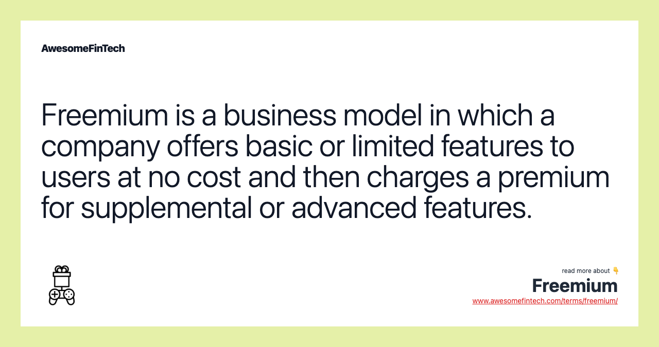 Freemium is a business model in which a company offers basic or limited features to users at no cost and then charges a premium for supplemental or advanced features.