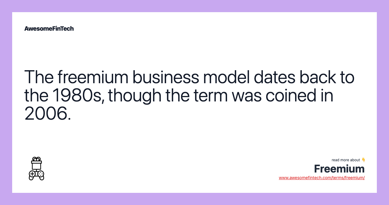 The freemium business model dates back to the 1980s, though the term was coined in 2006.