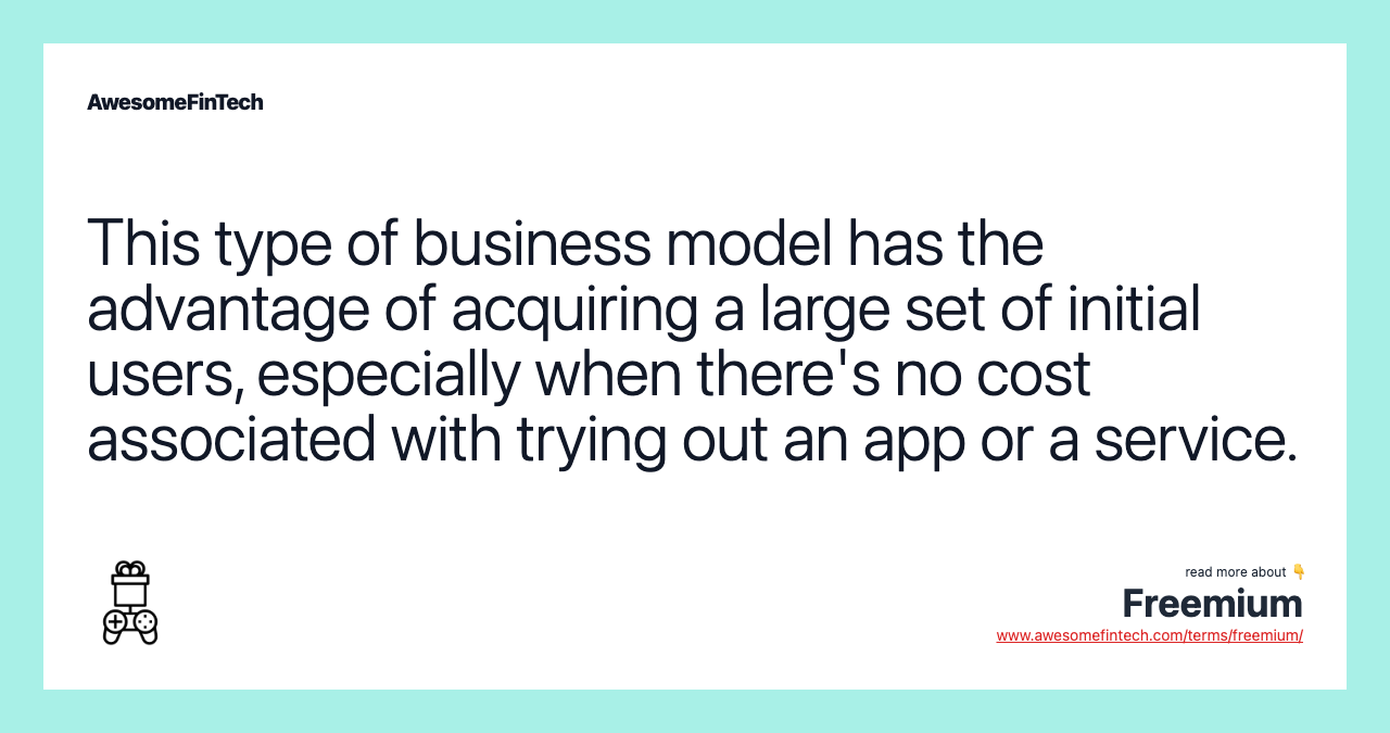 This type of business model has the advantage of acquiring a large set of initial users, especially when there's no cost associated with trying out an app or a service.