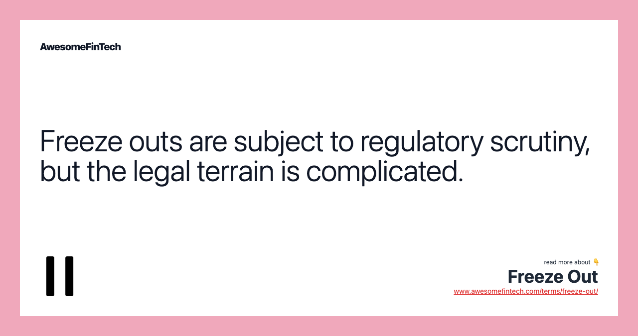 Freeze outs are subject to regulatory scrutiny, but the legal terrain is complicated.
