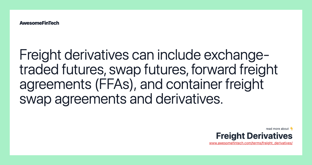 Freight derivatives can include exchange-traded futures, swap futures, forward freight agreements (FFAs), and container freight swap agreements and derivatives.