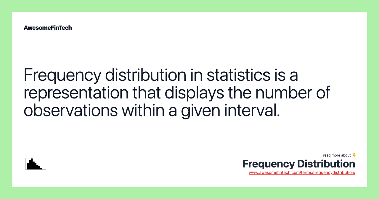 Frequency distribution in statistics is a representation that displays the number of observations within a given interval.