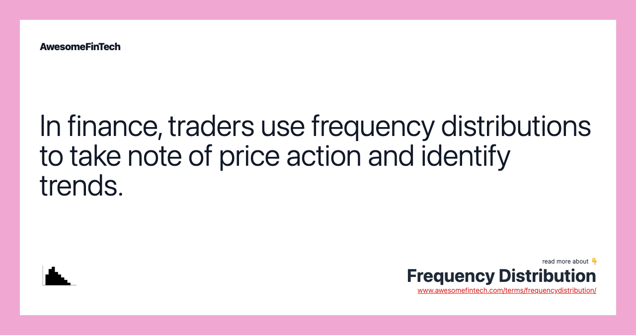 In finance, traders use frequency distributions to take note of price action and identify trends.