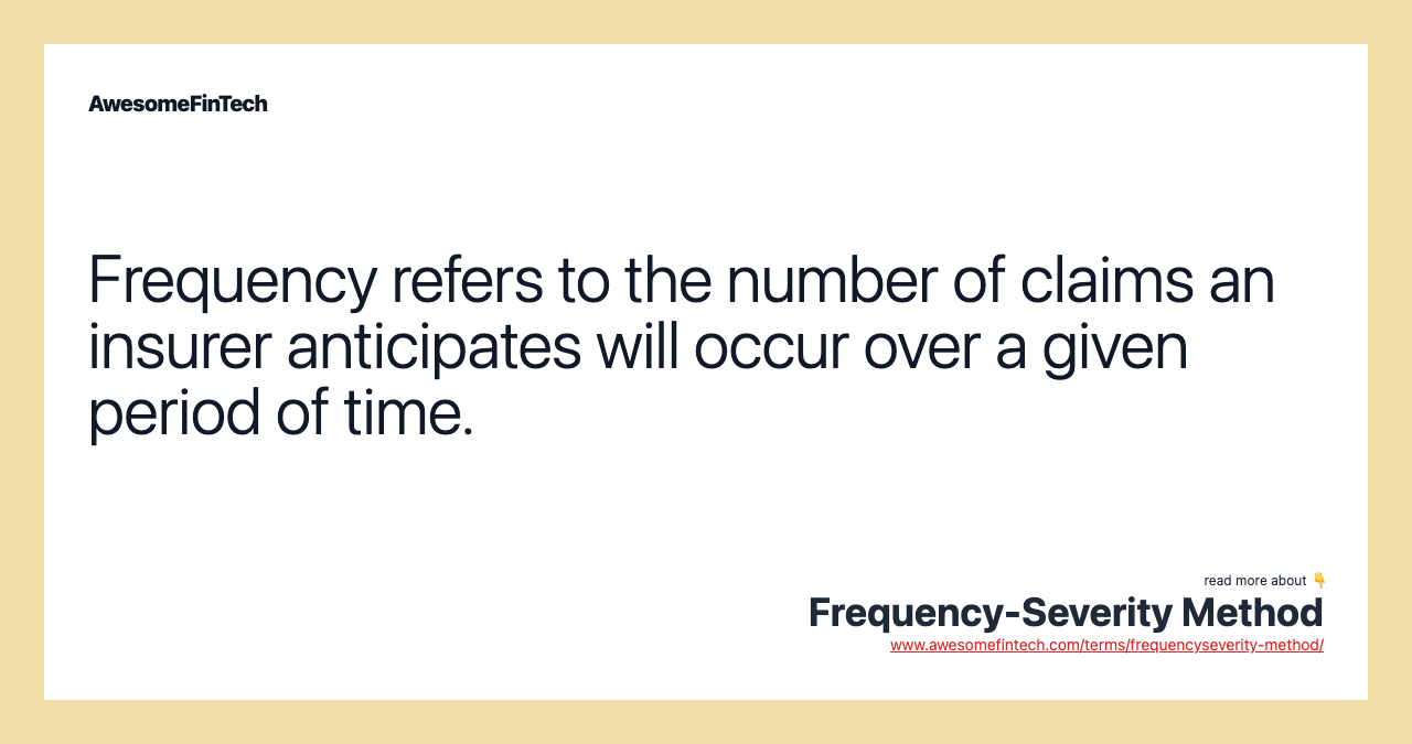 Frequency refers to the number of claims an insurer anticipates will occur over a given period of time.