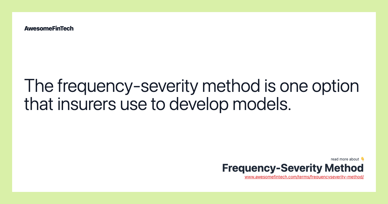 The frequency-severity method is one option that insurers use to develop models.