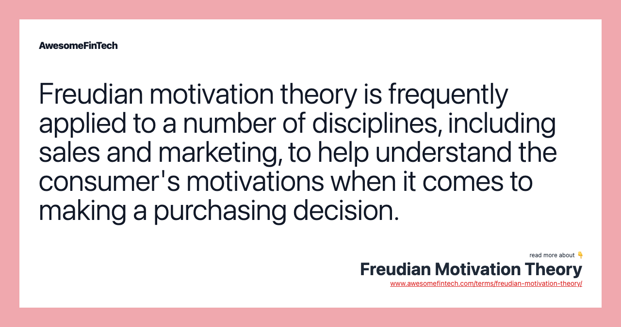 Freudian motivation theory is frequently applied to a number of disciplines, including sales and marketing, to help understand the consumer's motivations when it comes to making a purchasing decision.