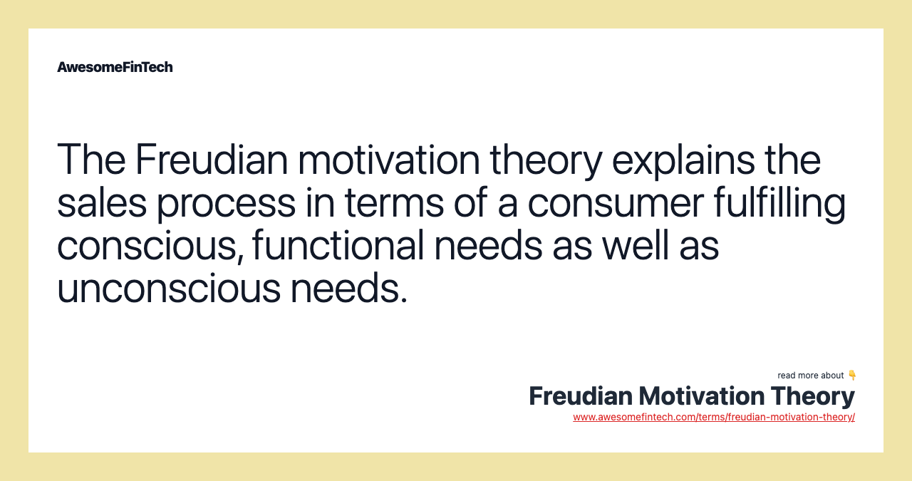 The Freudian motivation theory explains the sales process in terms of a consumer fulfilling conscious, functional needs as well as unconscious needs.