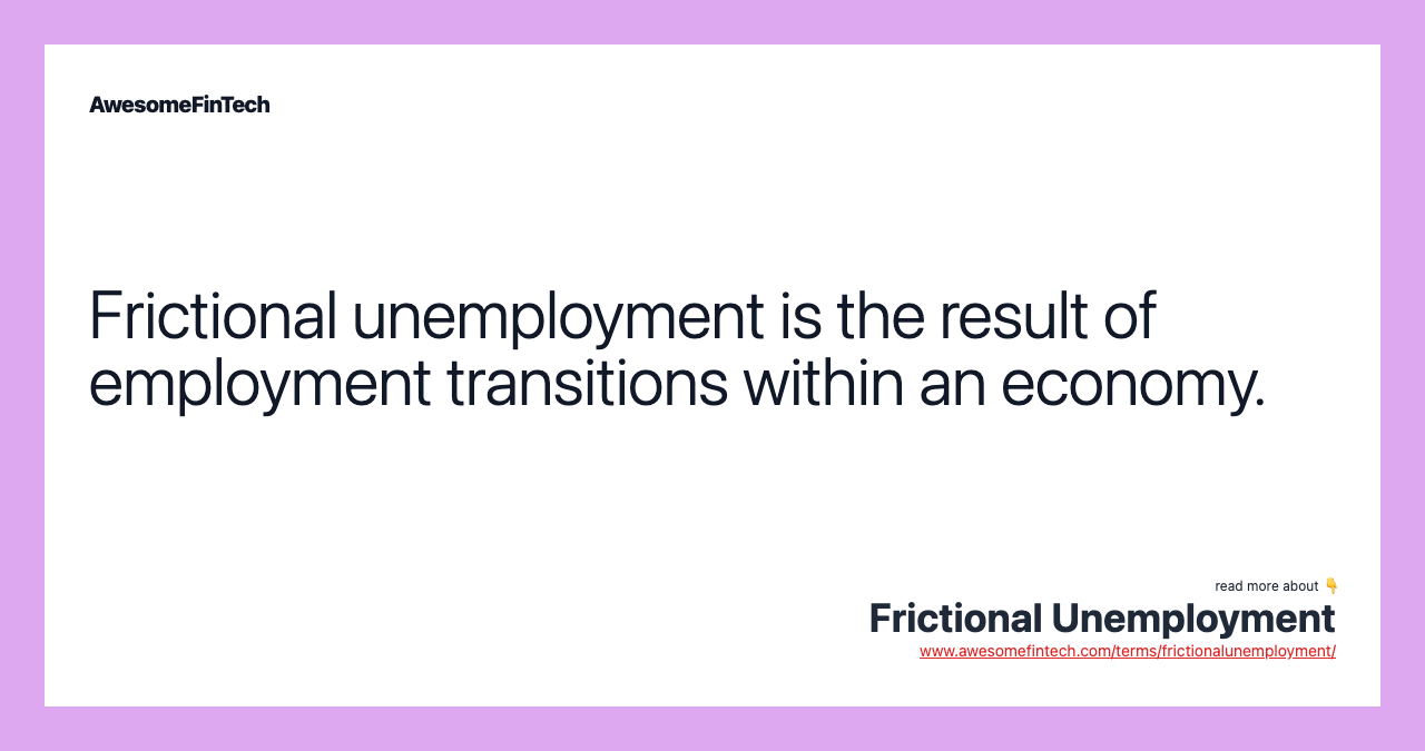 Frictional unemployment is the result of employment transitions within an economy.