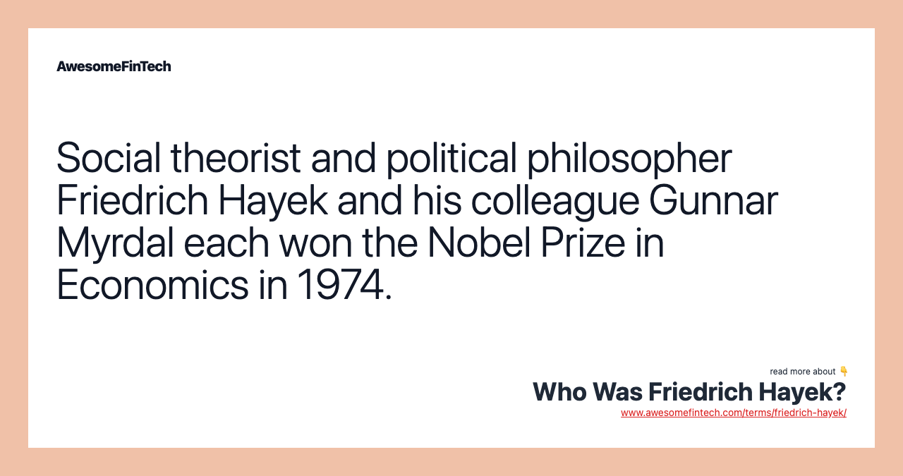 Social theorist and political philosopher Friedrich Hayek and his colleague Gunnar Myrdal each won the Nobel Prize in Economics in 1974.