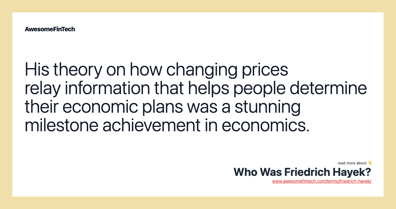His theory on how changing prices relay information that helps people determine their economic plans was a stunning milestone achievement in economics.