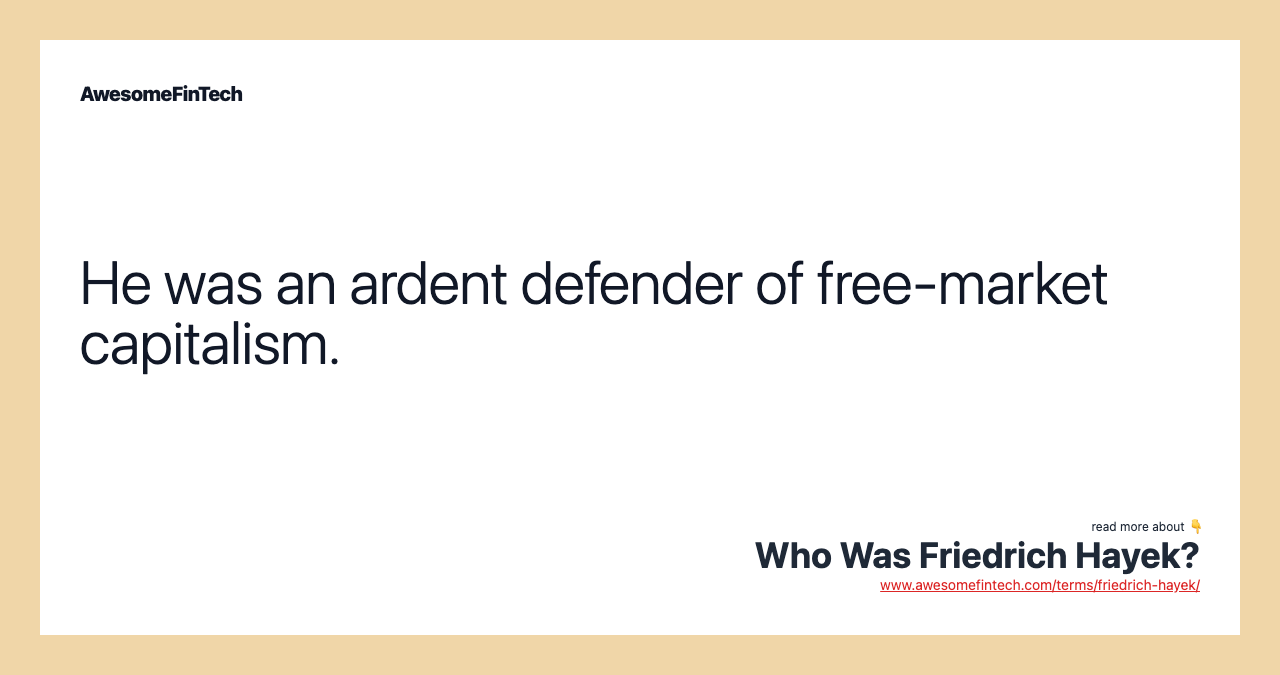 He was an ardent defender of free-market capitalism.
