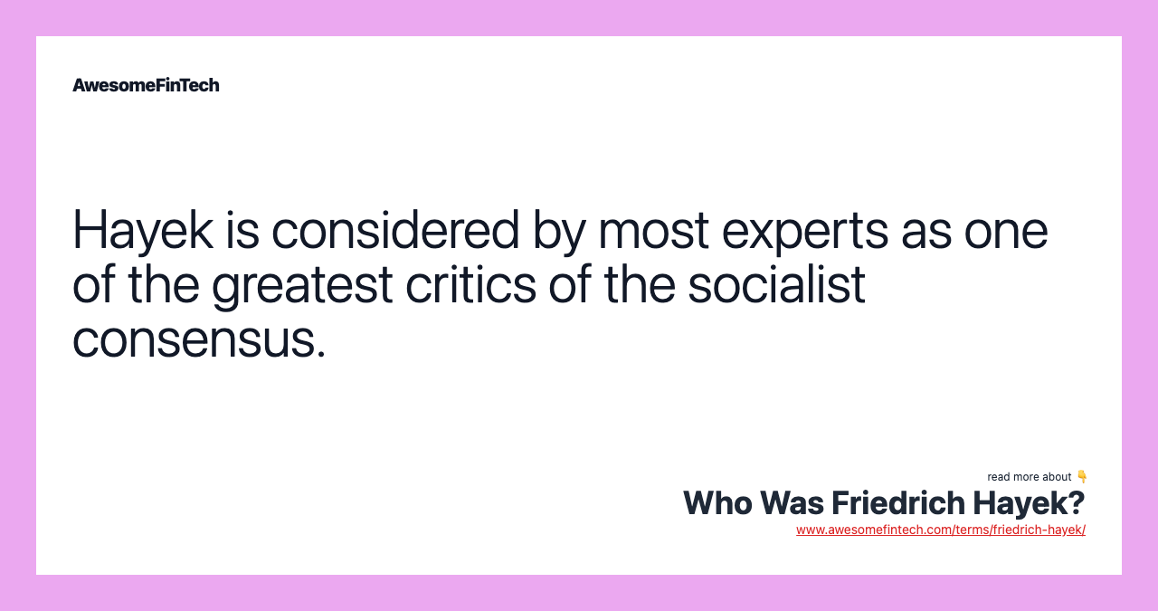 Hayek is considered by most experts as one of the greatest critics of the socialist consensus.