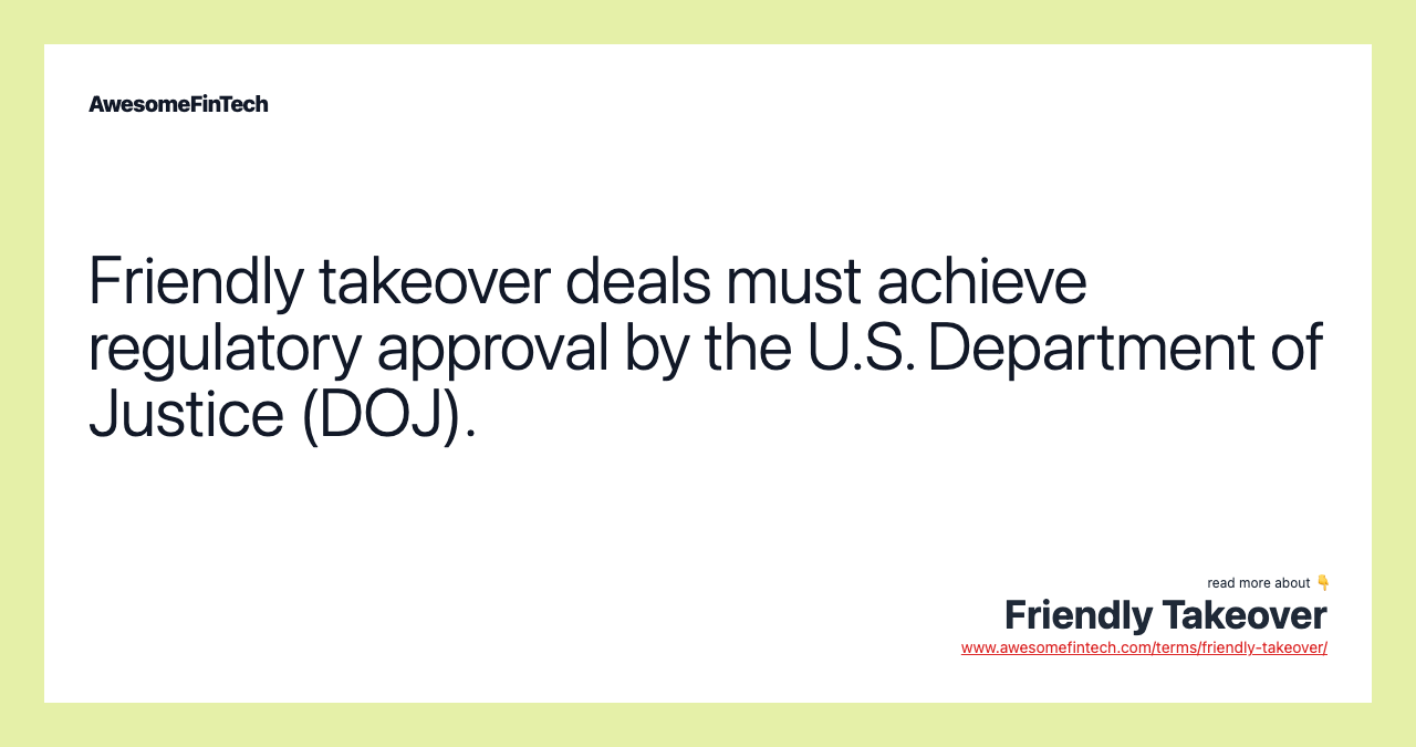 Friendly takeover deals must achieve regulatory approval by the U.S. Department of Justice (DOJ).