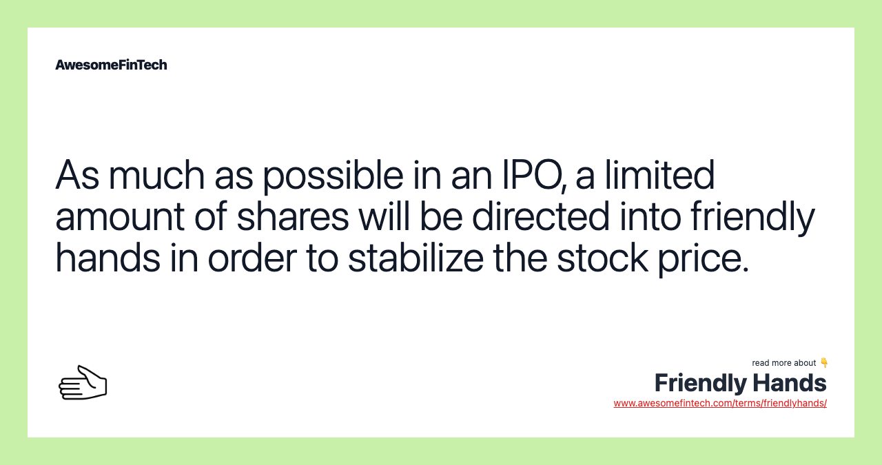 As much as possible in an IPO, a limited amount of shares will be directed into friendly hands in order to stabilize the stock price.
