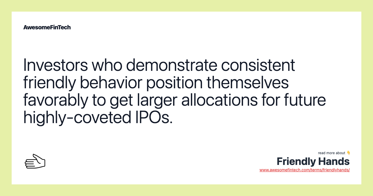 Investors who demonstrate consistent friendly behavior position themselves favorably to get larger allocations for future highly-coveted IPOs.