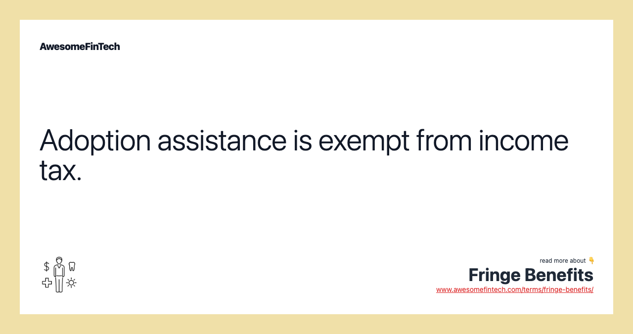 Adoption assistance is exempt from income tax.