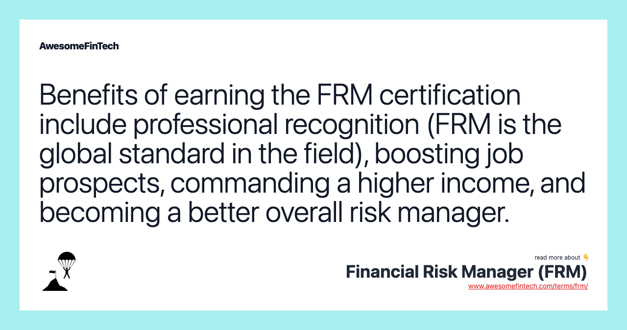 Benefits of earning the FRM certification include professional recognition (FRM is the global standard in the field), boosting job prospects, commanding a higher income, and becoming a better overall risk manager.