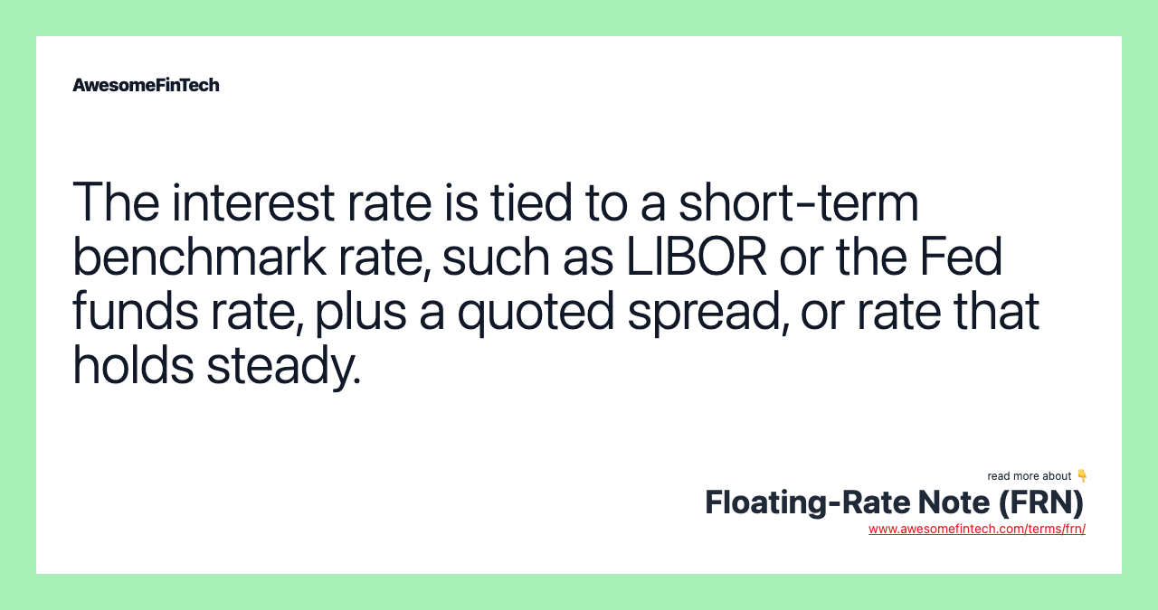 The interest rate is tied to a short-term benchmark rate, such as LIBOR or the Fed funds rate, plus a quoted spread, or rate that holds steady.