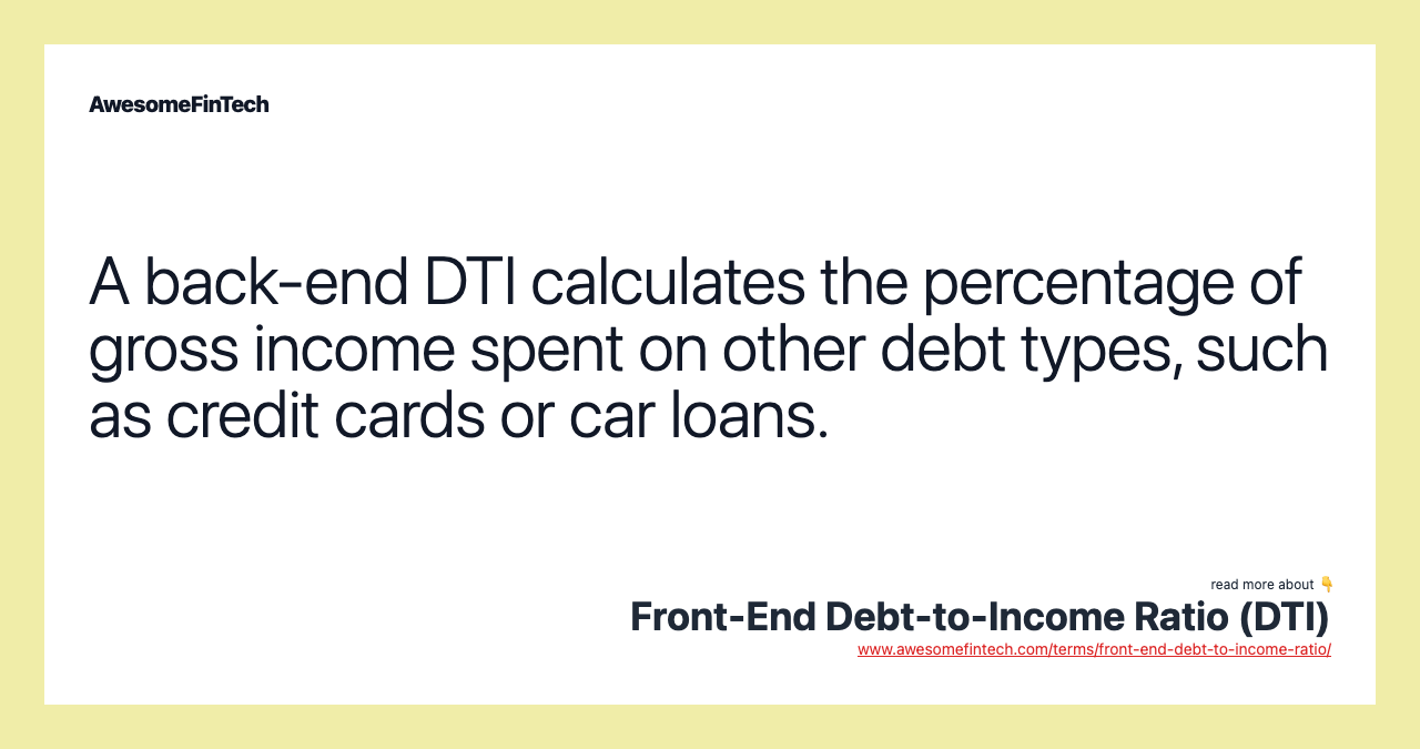 A back-end DTI calculates the percentage of gross income spent on other debt types, such as credit cards or car loans.