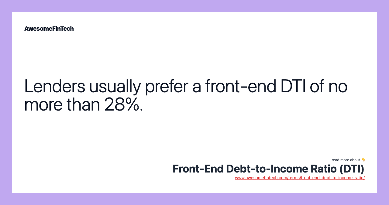 Lenders usually prefer a front-end DTI of no more than 28%.
