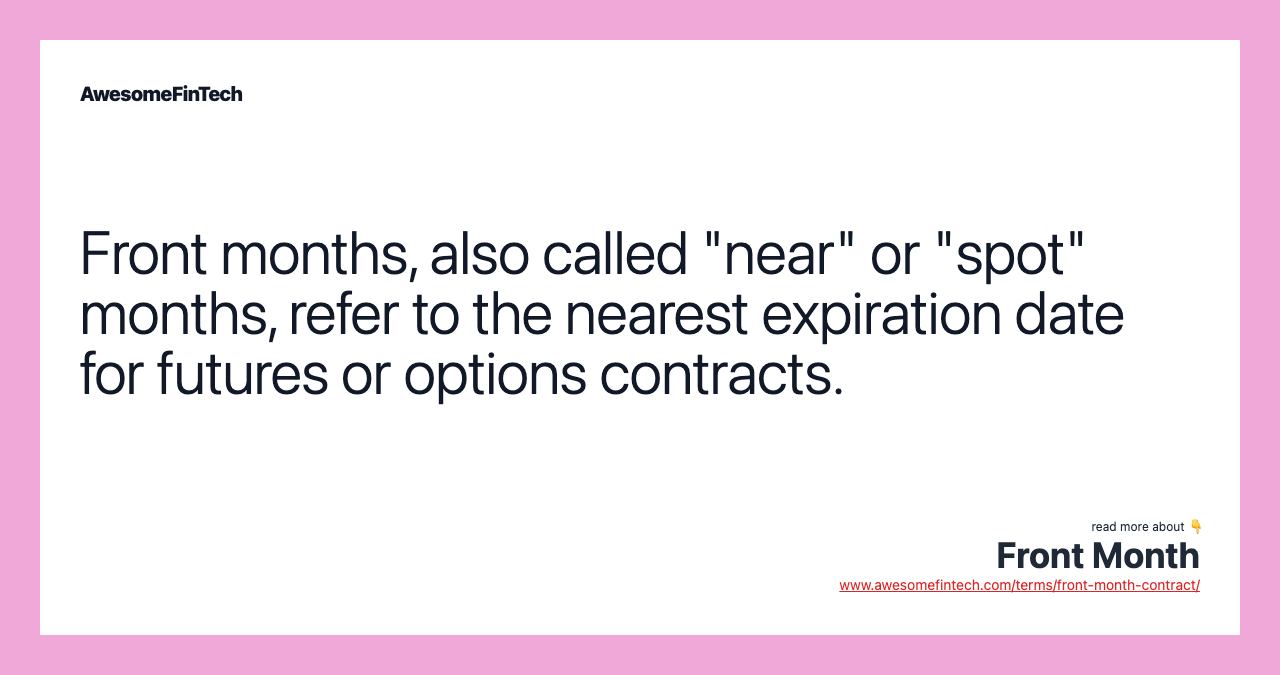 Front months, also called "near" or "spot" months, refer to the nearest expiration date for futures or options contracts.