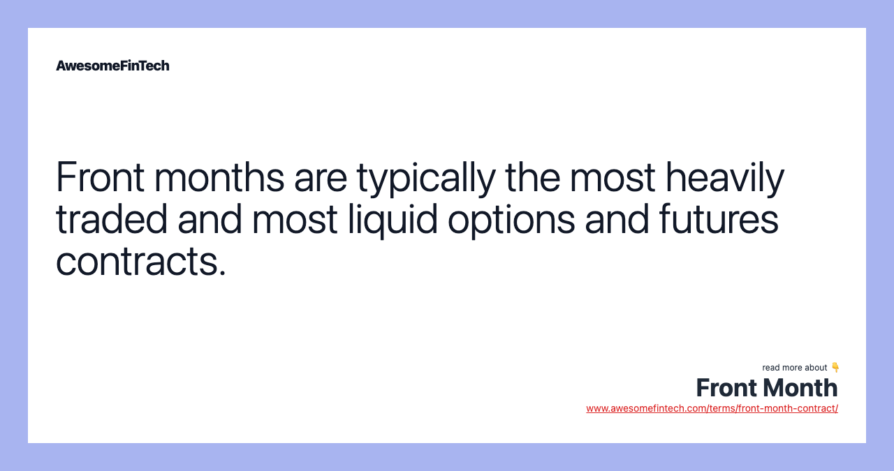 Front months are typically the most heavily traded and most liquid options and futures contracts.