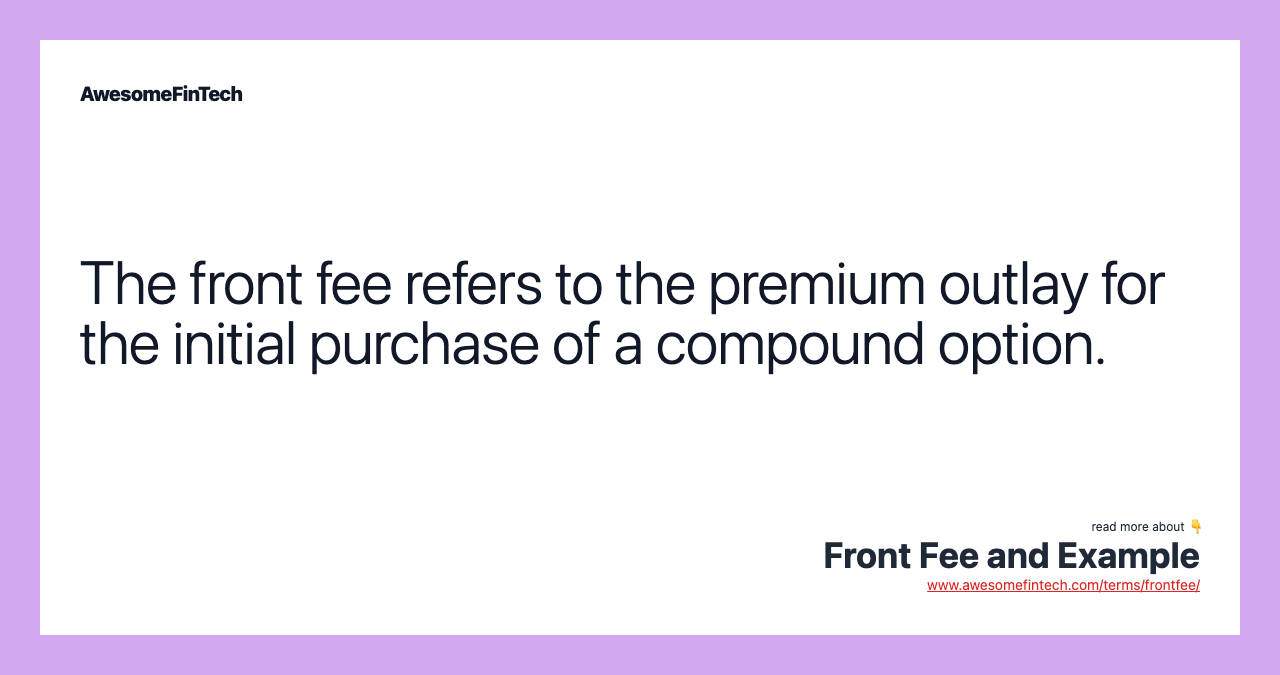 The front fee refers to the premium outlay for the initial purchase of a compound option.