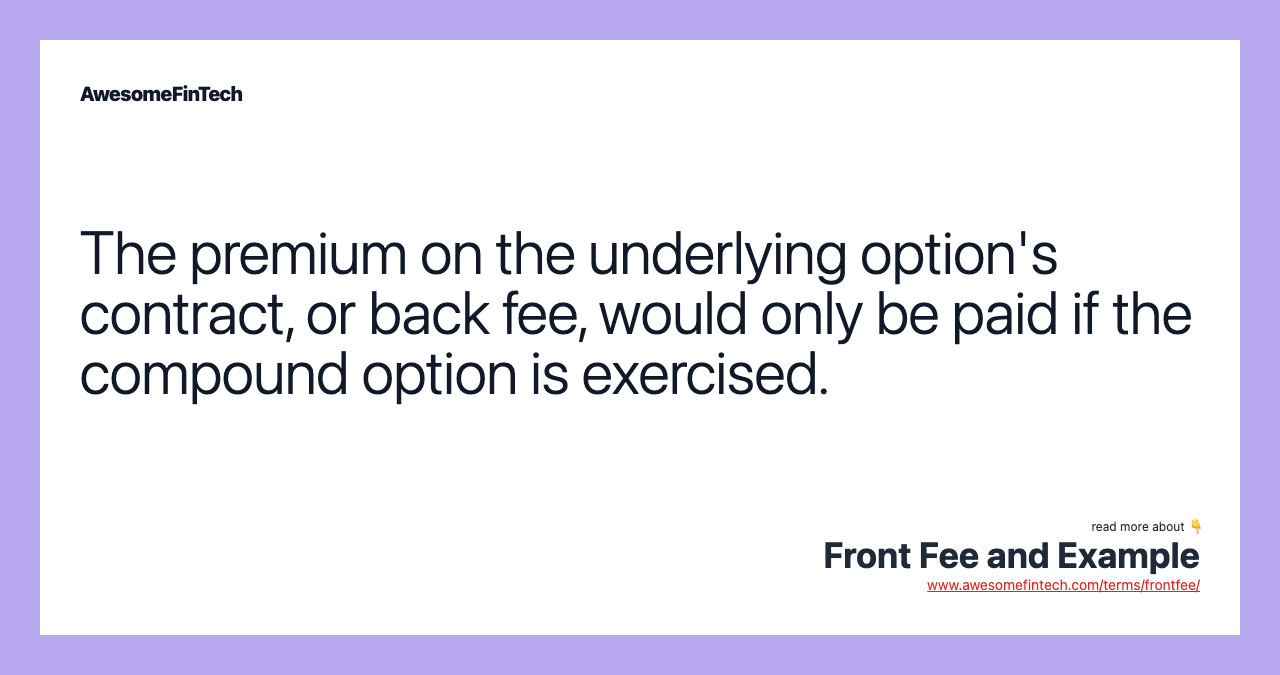 The premium on the underlying option's contract, or back fee, would only be paid if the compound option is exercised.