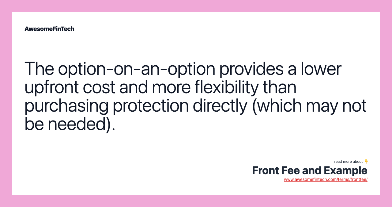 The option-on-an-option provides a lower upfront cost and more flexibility than purchasing protection directly (which may not be needed).