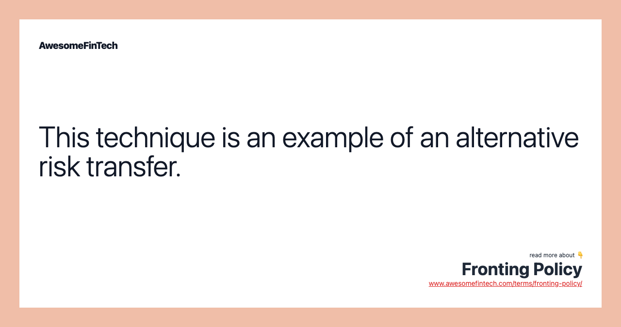 This technique is an example of an alternative risk transfer.