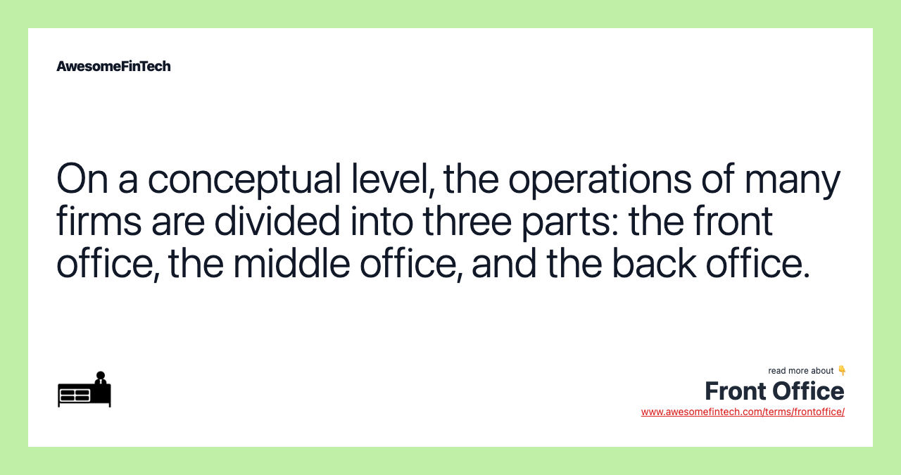 On a conceptual level, the operations of many firms are divided into three parts: the front office, the middle office, and the back office.