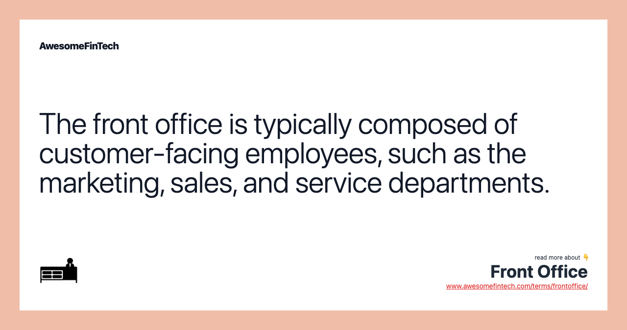 The front office is typically composed of customer-facing employees, such as the marketing, sales, and service departments.
