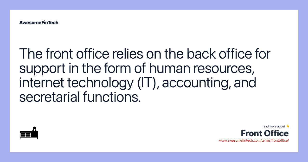 The front office relies on the back office for support in the form of human resources, internet technology (IT), accounting, and secretarial functions.