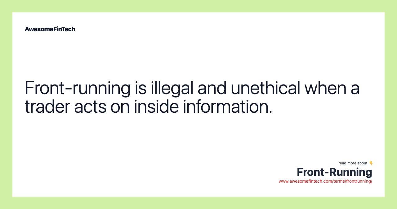 Front-running is illegal and unethical when a trader acts on inside information.