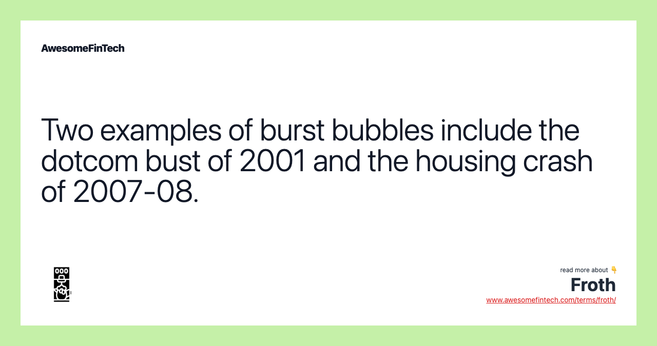 Two examples of burst bubbles include the dotcom bust of 2001 and the housing crash of 2007-08.