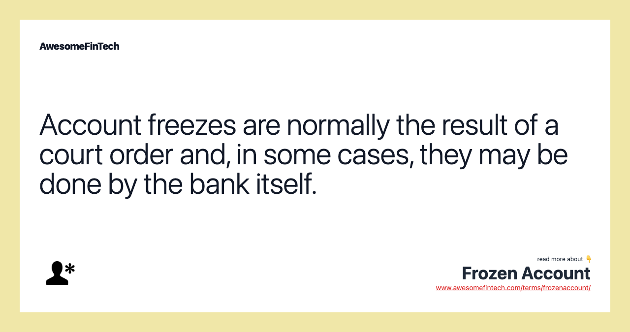 Account freezes are normally the result of a court order and, in some cases, they may be done by the bank itself.