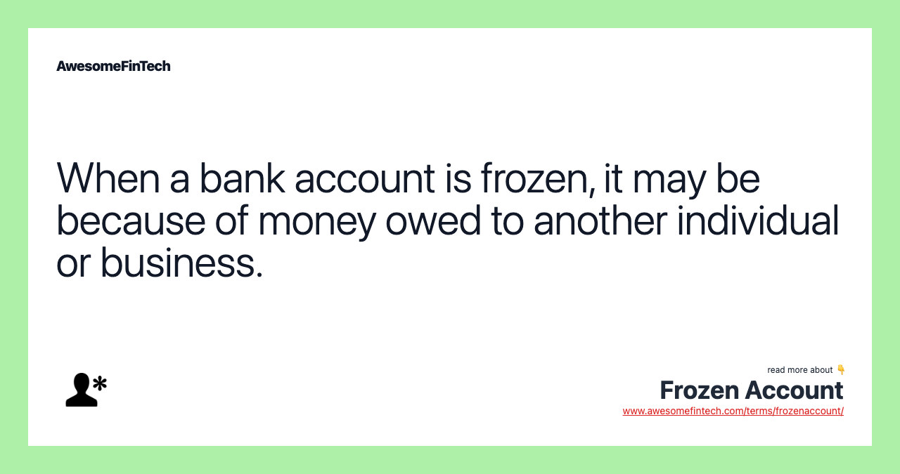 When a bank account is frozen, it may be because of money owed to another individual or business.