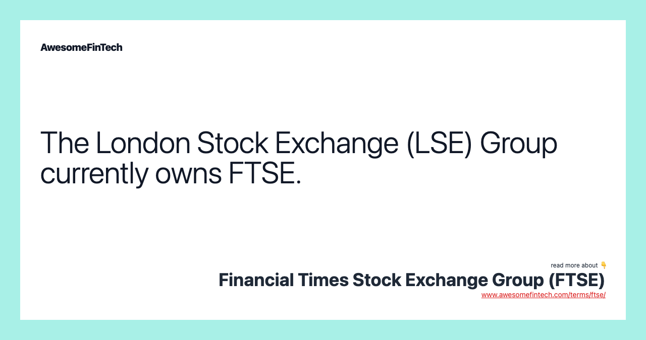 The London Stock Exchange (LSE) Group currently owns FTSE.