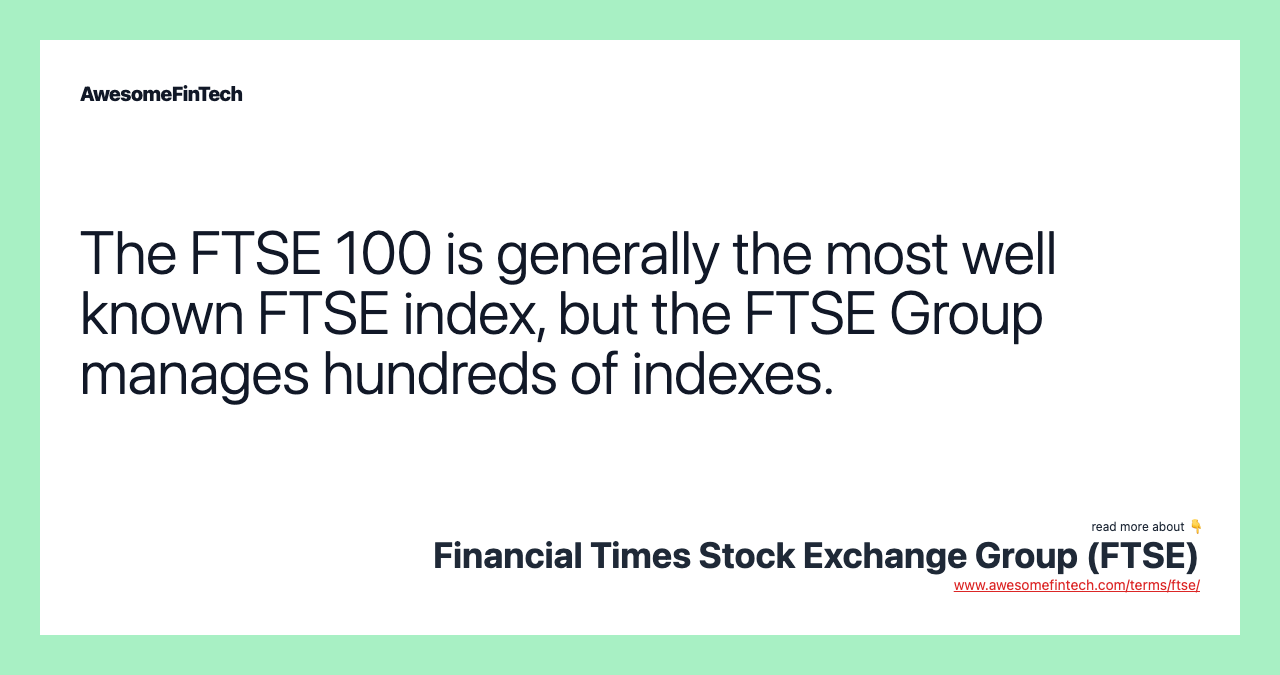 The FTSE 100 is generally the most well known FTSE index, but the FTSE Group manages hundreds of indexes.
