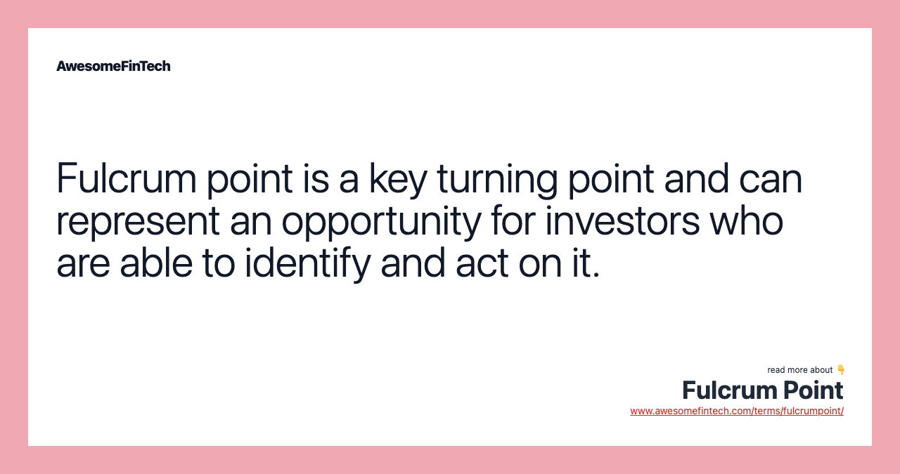 Fulcrum point is a key turning point and can represent an opportunity for investors who are able to identify and act on it.