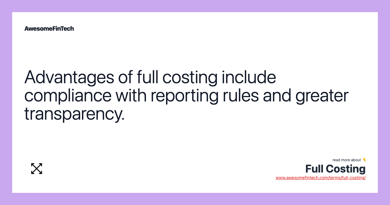 Advantages of full costing include compliance with reporting rules and greater transparency.