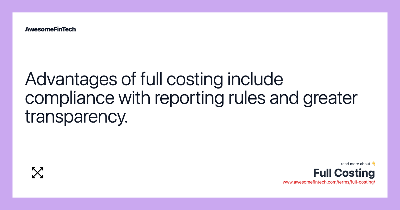Advantages of full costing include compliance with reporting rules and greater transparency.